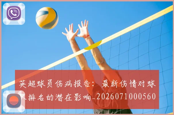 英超球员伤病报告:最新伤情对球队排名的潜在影响_20260710005606