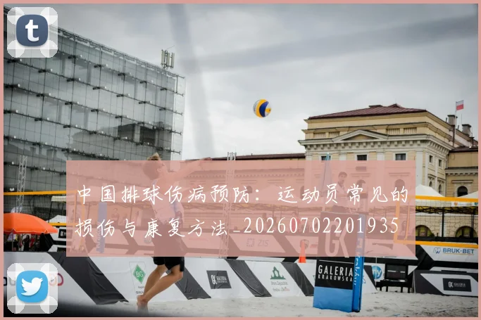 中国排球伤病预防:运动员常见的损伤与康复方法_20260702201935